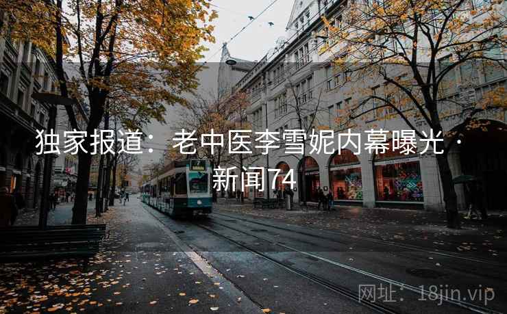 独家报道：老中医李雪妮内幕曝光 · 新闻74  第2张