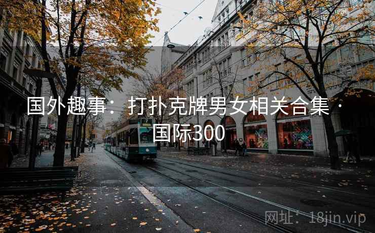 国外趣事：打扑克牌男女相关合集 · 国际300  第1张