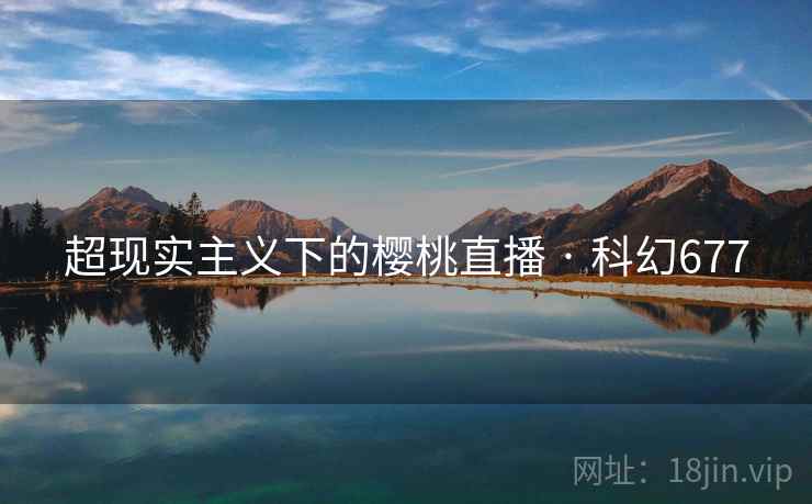 超现实主义下的樱桃直播 · 科幻677