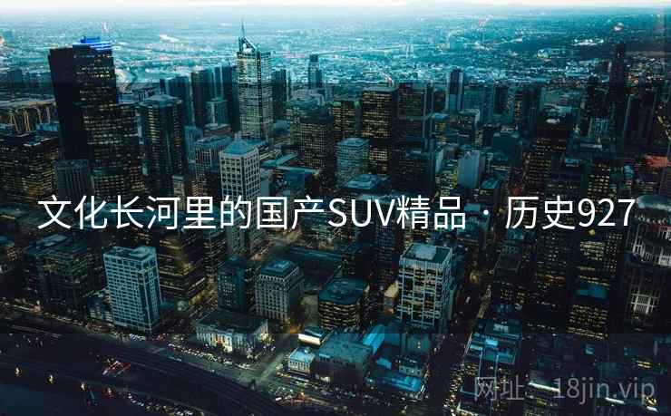 文化长河里的国产SUV精品 · 历史927  第2张