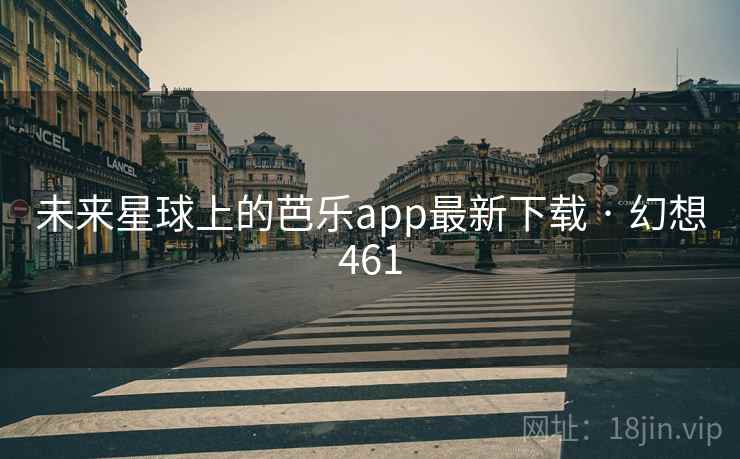 未来星球上的芭乐app最新下载 · 幻想461  第2张