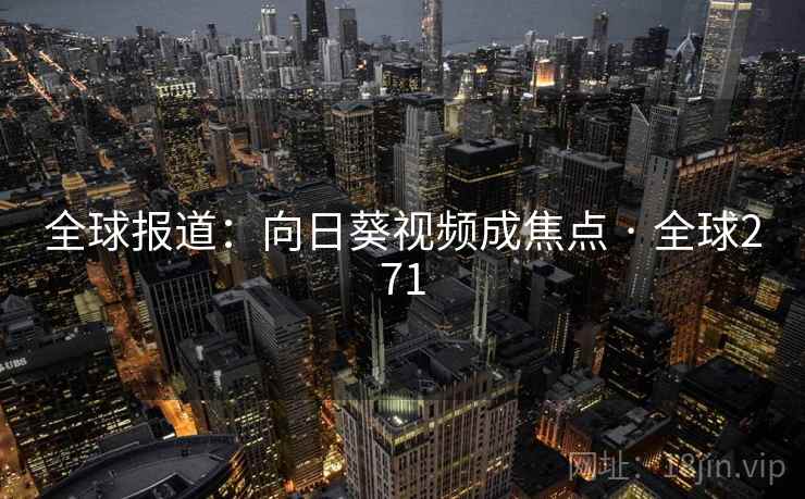 全球报道：向日葵视频成焦点 · 全球271